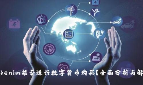 Tokenim能否进行数字货币购买？全面分析与解答