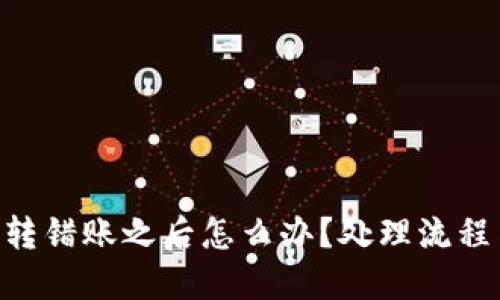 : tokenim转错账之后怎么办？处理流程与应对技巧