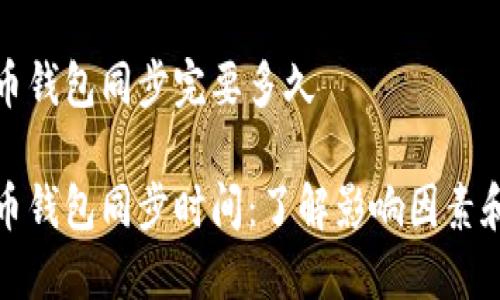 比特币钱包同步完要多久

比特币钱包同步时间：了解影响因素和策略
