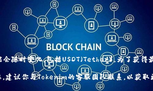 截至我最后的更新，在2023年10月，Tokenim是一个支持多种加密货币的平台，但具体支持的代币和稳定币可能会随时变化，包括USDT（Tether）。为了获得最准确和最新的信息，建议你直接访问Tokenim的官方网站或他们的正式公告，以确认他们当前支持的代币列表。

在使用任何加密货币交易平台时，了解所支持的代币、交易费用、安全性以及用户评价都是非常重要的。如有需要，建议你与Tokenim的客服团队联系，以获取更多有关USDT及其他代币支持的信息。