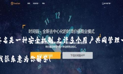 Tokenim并不是多签名，而是一种区块链技术和平台，旨在提供交易、资产管理和数字身份解决方案。多签名是一种安全机制，允许多个用户共同管理一个账户或资产，需要多个签名才能执行交易。这种技术常用于增强账户安全性，特别是在加密货币领域。

如果你想了解有关Tokenim的具体功能或它与多签名技术的关系，可以提供更多的上下文或具体问题，我很乐意为你解答！