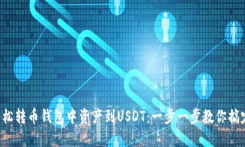轻松转币钱包中资产到USDT：一步一步教你搞定!