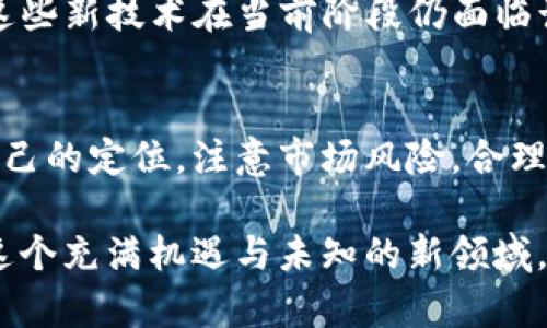   比特币投资：是时代的机遇还是致命的陷阱？ / 
 guanjianci 比特币, 矿机, 钱包 /guanjianci 

一、比特币的崛起：机遇与挑战并存
比特币，作为一种去中心化的数字货币，自2009年问世以来，已经经历了多次价格波动，吸引了全球投资者的目光。随着区块链技术的逐步成熟和普及，比特币不仅是一种投资工具，还逐渐成为一种金融革命的象征。然而，对于许多人来说，比特币仍是一片未知的领域，因而带来了许多机遇与挑战。

可以说，投资比特币是一种全新的冒险。这如同一场巨大的赌博，既可以获得丰厚的回报，也可能面临严重的损失。随着市场的不断变化，判断入场和离场的最佳时机成为每一个投资者头疼的问题。因此，理解比特币的基本概念和市场动态显得极为重要。

二、矿机的选择：如何在这个多变的市场中立足
对于那些想要深入比特币世界的投资者而言，挖矿无疑是一个引人入胜的选项。相比于单纯的投资比特币，挖矿允许你通过提供计算能力来赚取比特币。然而，选择合适的矿机尤为重要，各类矿机的性能和价格区间广泛，有些矿机能够高效运作，同时耗电量低，而有些则表现平平。

对于新手来说，理解矿机的基本工作原理是第一步。通常，矿机通过解决复杂的数学问题来验证交易，从而获得奖励。这样的方式虽然看似简单，但矿工们要面对激烈的竞争，电力、散热和设备维护等诸多因素都会直接影响你的挖矿收益。因此，选择一个适合自己的矿机，是成功的第一步。

三、比特币钱包的选择：安全与便利并存
在决定怎样最大化你的比特币投资回报时，比特币钱包的选择也是一个极为重要的环节。比特币钱包可以分为热钱包和冷钱包两种，热钱包通常在线，可以快速进行交易，而冷钱包则将比特币存储在离线设备中，安全性更高但使用不够方便。

如果你是一个频繁交易的投资者，选择一个安全便捷的热钱包会更适合你，例如一些知名的移动端钱包。然而，如果你打算长期持有比特币，可能更倾向于使用硬件钱包来保障你的资产安全。持有比特币就像拥有一种财产，保护好它是极其重要的。

四、市场预测：风险与收益的平衡艺术
作为一种高风险的投资工具，比特币的价格波动往往是投资者最为关注的话题。对于短期交易者而言，市场的波动提供了赚取利润的机会，而长期投资者则更看重比特币的价值增长潜力。投资者需要牢记的是，任何一种投资都有风险，决定投资额度和策略时，要结合自己的风险承受能力。

随着越来越多的大型机构和公司开始接受比特币支付，其背后的市场需求与日俱增。有专家预测，比特币价格有可能在未来数年内大幅上涨。然而，市场瞬息万变，相关政策和舆论的变化都能够在短时间内影响比特币的走势。因此，掌握市场动态，实时调整投资策略是关键。

五、未来展望：比特币的道路在哪里？
比特币的未来充满了不确定性，但也蕴含着无数的可能性。在经历了十多年的发展后，比特币渐渐被更多的人所认同，专业投资者和普通购物者都开始关注这项数字资产。在这样的环境中，比特币是否会走向更加广泛的接受，成为主流的支付方式，依然是一个值得探讨的话题。

在未来的日子里，可能会有更多的创新方案面世，例如 Layer 2 解决方案和跨链技术等，能够提高比特币的灵活性和适用性。虽然这些新技术在当前阶段仍面临诸多挑战，但无疑为比特币的发展提供了更多的可能。

六、结论：在机遇与挑战中不断前行
尝试投资比特币并不容易，但如果你愿意认真对待这项投资，保持学习和探索的态度，就有机会在这个变化多端的市场中找到属于自己的定位。注意市场风险，合理配置资产，智慧地选择矿机和钱包，将会为你的比特币投资之路奠定坚实的基础。

当你踏上这条充满挑战的投资道路时，记得随时保持警惕。用每一次挫折作为学习的机会，用每一次成功作为自信的动力，积极探索这个充满机遇与未知的新领域。总之，比特币投资之旅不是一场孤军奋战的旅程，而是一次与人分享经验、学习与成长的绝佳机会。