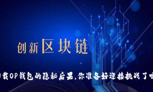 卸载OP钱包的隐秘后果，你准备好迎接挑战了吗？