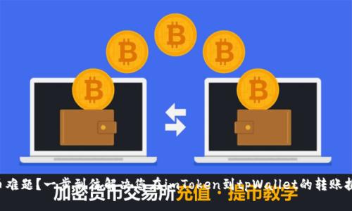 转币难题？一步到位解决您在imToken到tpWallet的转账挑战！