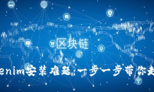 解决Tokenim安装难题：一步一步带你走出困境！