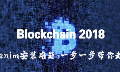 解决Tokenim安装难题：一步一步带你走出困境！