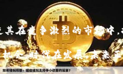 打破常规：如何在Tokenim鸵鸟区块链中找到你的机会

Tokenim, 鸵鸟区块链, 区块链投资/guanjianci

引言：为什么选择Tokenim鸵鸟区块链？
在这个快速发展的时代，区块链技术正以前所未有的速度改变着我们的生活。在众多的区块链平台中，Tokenim鸵鸟区块链凭借其独特的设计和功能脱颖而出。这个平台不仅为投资者提供了新的机会，同时也为开发者和创业者开启了一扇通往创新的窗户。为什么会有这么多人选择Tokenim？这背后不仅仅是技术的魅力，更是它能够实际解决问题的能力。

Tokenim鸵鸟区块链的工作原理
Tokenim鸵鸟区块链采用了一种新颖的共识机制，旨在提高网络的效率和安全性。与传统的区块链不同，Tokenim利用了鸵鸟模型，强调灵活性和可伸缩性。这意味着，不论是对于小型项目还是大型企业，Tokenim都能提供合适的解决方案。它的高吞吐量确保了交易的快速处理，而强大的安全措施又保护了用户的资产。

挑战与对立：市场竞争的激烈
然而，Tokenim并非没有挑战。在当前的区块链市场中，竞争日趋激烈，各种平台纷纷崭露头角。Tokenim鸵鸟区块链必须不断创新，以保持其市场地位。这意味着，团队需要不断面对技术改进、社区建设、用户支持等多重挑战。每一步都是对比竞争者的考验，只有保持灵活和敏锐，才能在这个行业中立于不败之地。

用户如何在Tokenim上找到机会
对普通用户来说，Tokenim鸵鸟区块链提供了丰富的机会。从投资新型数字货币，到参与去中心化应用的开发，种种可能令人眼花缭乱。首先，用户可以通过Tokenim交易平台购买各种数字资产，利用市场波动获利。其次，用户也可以参与到区块链社区中，通过贡献自己的技能和资源来获得奖励。

区块链投资的未来: Tokenim的潜力
专注于区块链投资的朋友们，或许会对Tokenim的长远潜力感兴趣。这一平台所采取的创新措施，使其具备了较高的投资价值。尽管市场波动难测，但从长远来看，Tokenim的独特模式和用户基础将为投资者创造可观的回报。同时，随着区块链技术日益被广泛应用，Tokenim无疑会成为行业发展的重要一环。

社区与开发者的力量
Tokenim鸵鸟区块链还特别重视社区的建设。一个强大的社区不仅能够为用户提供支持，也能帮助开发者共同进步。Tokenim鼓励开发者在平台上创建和分享应用，积极参与社区讨论，推动技术的不断进步。用户反馈不仅能够帮助改进平台功能，更能培养一种归属感和参与感，促进更健康的发展生态。

实战案例：成功的Tokenim项目
在Tokenim鸵鸟区块链上，已经涌现出一系列成功项目。例如，某个新兴的去中心化金融应用正是利用了Tokenim的高效率和安全性，帮助用户实现了资产的增值。通过该平台，用户无需依赖中心化的金融机构，节省了时间和成本。这一案例显示了Tokenim在实际应用中的价值，也为其他项目提供了借鉴。

总结：与Tokenim一起展望未来
总体而言，Tokenim鸵鸟区块链不仅是一个技术平台，它更像是一种理念，旨在赋能用户，推动社会的未来变革。尽管未来充满挑战，Tokenim的灵活性与创新精神将使其在竞争激烈的市场中，持续引领潮流。对于用户、投资者与开发者来说，Tokenim带来的不仅是机遇，更是对未来的美好畅想。

在这样一个新时代里，选择Tokenim鸵鸟区块链，可能就是在为自己的未来插上翅膀。无论你是经验丰富的投资者，还是刚刚入门的区块链爱好者，这里都有属于你的机会。时代在发展，未来正摆在你面前，抓住它，未来必将闪耀。