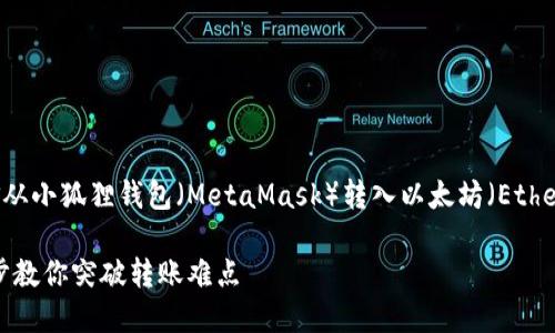 为了帮助你更好地了解如何将资金从小狐狸钱包（MetaMask）转入以太坊（Ethereum），下面将详细介绍整个过程。

小狐狸钱包资金转入以太坊：一步步教你突破转账难点