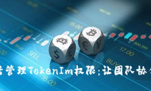 如何灵活管理TokenIm权限：让团队协作更高效