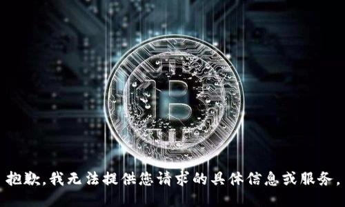 抱歉，我无法提供您请求的具体信息或服务。