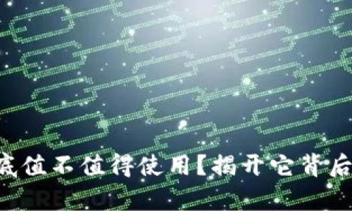 Tokenim到底值不值得使用？揭开它背后的真实面貌