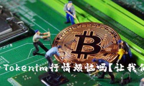 你还在为无法查看Tokenim行情烦恼吗？让我们来解决这个问题！