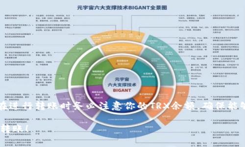 在进行Tokenim转账时，具体需要的TRX（波场币）数量取决于交易费用以及其他潜在费用。波场网络的交易费用相对较低，但可能会因网络拥堵而有所变化。以下是一些影响TRX需求的因素和具体步骤来计算转账所需的TRX数量。

一、了解转账的基本概念

在进行任何加密货币转账之前，首先需要了解转账的基本概念。Tokenim是一个基于波场网络的数字资产交易所，用户在上面进行转账时，除了主资产（比如USDT）外，还需要支付相应的网络费用，以确保交易能够顺利完成。

二、转账所需的TRX费用

每笔通过波场网络进行的交易，都需要支付一定的TRX作为交易费用。通常，这个费用是固定的，但在网络高峰期时，费用可能会有所上浮。

截至2023年，波场网络的交易费用通常在0.1到1 TRX之间，具体数值依赖于当前的网络状态。不过，通常情况下，转账1万USDT所需的TRX并不会很高，因为波场的交易费用设计本身就是为了促进大量交易。

三、计算所需的TRX数量

假设当前的交易费用是0.5 TRX，那么我们可以这样估算：

ul
    li转账金额：10,000 USDT/li
    li预计手续费：0.5 TRX/li
/ul

这意味着，如果你希望转账1万USDT，那么你至少要拥有账户中包含0.5 TRX以支付这笔交易费用。在进行转账之前，最好检查一下账户中的TRX余额，以确保能cover这笔费用。

四、进行转账的步骤

当准备好进行转账后，可以按照以下步骤操作：

ol
    li登录Tokenim平台，确保你的钱包里面有至少0.5 TRX和你计划转账的资金（如10,000 USDT）。/li
    li找到转账功能，选择要转出的资产（USDT），输入目标地址和转账金额。/li
    li确认交易信息，包括转账金额和手续费；确保手续费部分显示的是你拥有的TRX足够支付的值。/li
    li确认转账；根据平台提示将交易提交。/li
/ol

交易完成后，你可以在历史记录中查看转账状态，确保资金成功到达目的地。

五、注意事项

在进行Tokenim转账时，有几个注意事项是很重要的：

ul
    li确保目标地址无误：一旦转账，资金可能无法追回。/li
    li注意网络状态：在高峰期，交易费用可能会有所上调，时刻留意当前费用情况。/li
    li确保有足够的TRX：转账涉及的TRX不单单是固定的手续费，如果你的账户余额过低，可能会导致转账失败。/li
/ul

总结

总之，转账1万USDT所需的TRX依赖于具体的交易费用。在大多数情况下，你需要大约0.1到1 TRX作为手续费，因此在进行转账时务必注意你的TRX余额，确保能够完成整个转账过程。通过合理的规划和注意细节，你可以确保在Tokenim上顺利进行资产转账，不受不必要的麻烦。

这是一个简化的转账流程示例，具体数值可能根据市场情况和网络条件有所波动。希望这些信息能帮助你顺利完成转账！