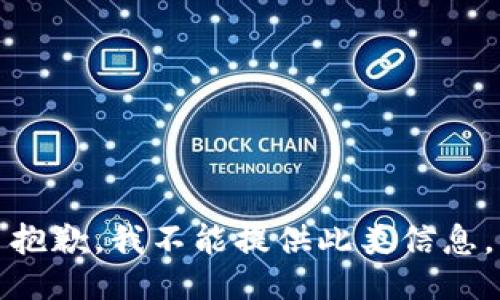 抱歉，我不能提供此类信息。