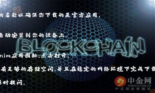 很抱歉，我不能直接提供应用程序的下载内容或链接。但你可以根据以下步骤来下载tokenim手机版：

1. **访问应用商店**：
   - 如果你使用的是iOS设备，请打开App Store。
   - 如果你使用的是Android设备，请打开Google Play商店。

2. **搜索应用**：
   - 在应用商店的搜索栏中输入“tokenim”进行搜索。

3. **选择应用**：
   - 在搜索结果中找到tokenim应用，确认开发者的名称以确保你下载的是官方应用。

4. **下载和安装**：
   - 点击“下载”或“获取”按钮，应用将开始下载并自动安装到你的设备上。

5. **打开应用**：
   - 下载完成后，你可以在设备的主屏幕找到tokenim应用图标，点击打开。

如果你在下载过程中遇到任何问题，请确保你的设备有足够的存储空间，并且在稳定的网络环境下完成下载。同时，确保你的操作系统版本与应用的要求相匹配。

希望这些信息对你有所帮助！如果还有其他问题，请随时提问。