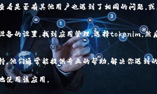 在应用程序或设备上显示为“离线”的状态通常与多个因素有关，例如网络连接、设置、应用权限等。下面将详细探讨如何通过不同的步骤解决tokenim显示离线的问题。

检查网络连接
首先确认你的设备是否已经连接到网络。无论是Wi-Fi还是移动数据，确保网络稳定是使用tokenim等应用的基本前提。如果连接突然中断，可能需要重启路由器或切换到其他网络再试一次。

确认应用权限
在一些情况下，tokenim可能需要特定的权限才能正常工作，比如使用网络数据的权限。检查你的设备设置，确保应用拥有必要的权限，只有这样才能正常连接到服务器。

重启应用程序
有时候，应用程序可能因为一些小故障而无法连接。尝试完全关闭tokenim，然后重新打开它，看是否能够恢复在线状态。

更新应用程序
确保你的tokenim是最新版本。有时，老版本的应用程序可能存在bug或不兼容的问题，导致无法连接到网络。检查应用商店，下载并安装最新版本的tokenim。

检查服务器状态
有可能tokenim的服务器端出现了问题。你可以访问官方社交媒体或论坛，查看是否有其他用户也遇到了相同的问题，或者是否有相关的维护公告。在这种情况下，用户可以耐心等待服务器恢复。

清理应用缓存和数据
如果以上方法都没有解决问题，可以尝试清理tokenim的缓存和数据。进入设备的设置，找到应用管理，选择tokenim，然后清理缓存和数据。注意，这样会删除你的本地数据，确保你备份了重要信息。

联系技术支持
如果经过以上所有的步骤，tokenim仍然显示离线，最好联系应用的技术支持。他们通常能提供专业的帮助，解决你遇到的特定问题。

通过这些步骤，希望能帮助你解决tokenim显示离线的问题，使你能够顺畅地使用该应用。