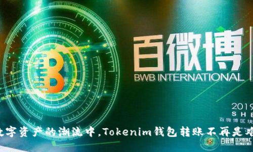 在数字资产的潮流中，Tokenim钱包转账不再是难题！