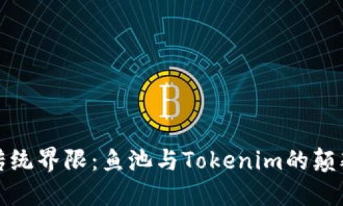 打破传统界限：鱼池与Tokenim的颠覆之旅