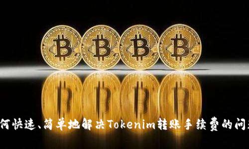 如何快速、简单地解决Tokenim转账手续费的问题？