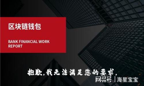 抱歉，我无法满足您的要求。