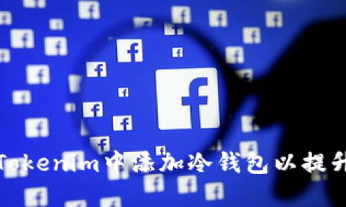 如何在Tokenim中添加冷钱包以提升安全性