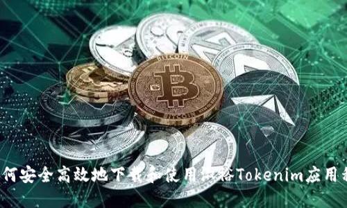  如何安全高效地下载和使用淑裕Tokenim应用程序