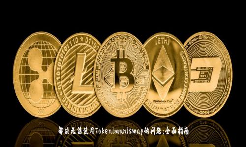 解决无法使用Tokenimuniswap的问题：全面指南