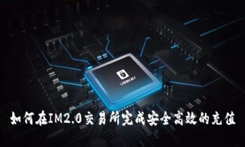 如何在IM2.0交易所完成安全高效的充值