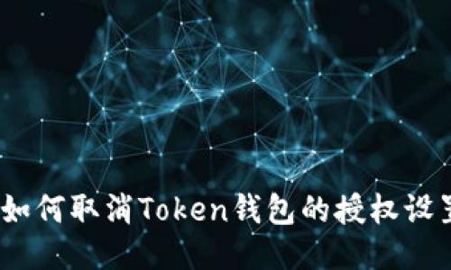 : 如何取消Token钱包的授权设置？