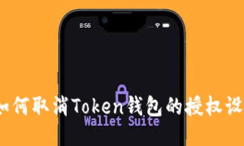 : 如何取消Token钱包的授权设置？