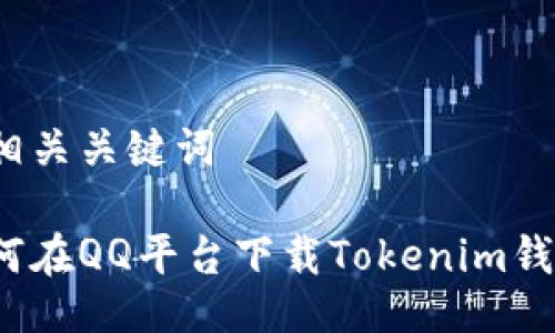 与相关关键词

如何在QQ平台下载Tokenim钱包？