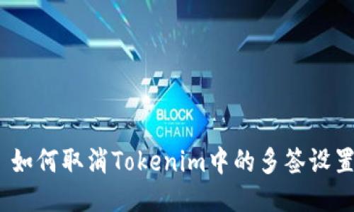 : 如何取消Tokenim中的多签设置？