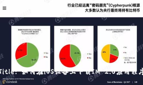 Title: 如何在iOS设备上下载IM 2.0应用程序