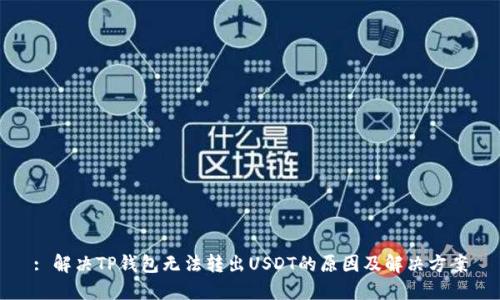 : 解决TP钱包无法转出USDT的原因及解决方案