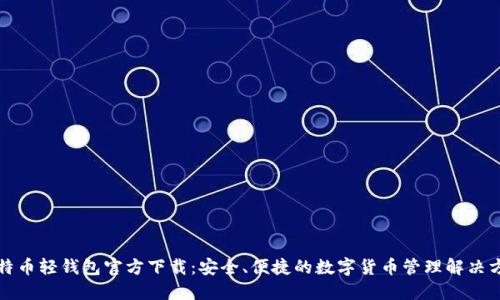 比特币轻钱包官方下载：安全、便捷的数字货币管理解决方案