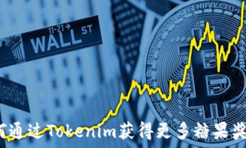   
如何通过Tokenim获得更多糖果奖励？