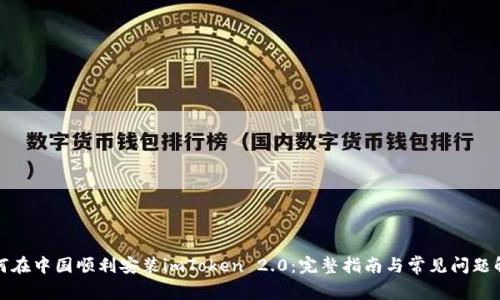如何在中国顺利安装imToken 2.0：完整指南与常见问题解答