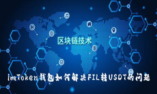 imToken钱包如何解决FIL转USDT的问题