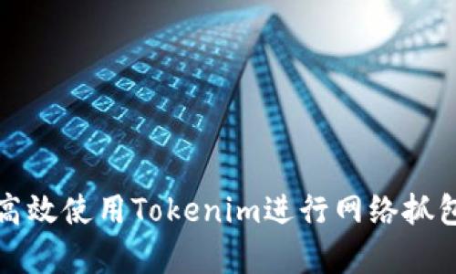如何高效使用Tokenim进行网络抓包分析