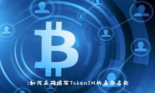 :如何正确填写TokenIM的身份名称