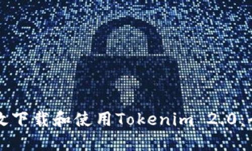 如何高效下载和使用Tokenim 2.0：全面指南
