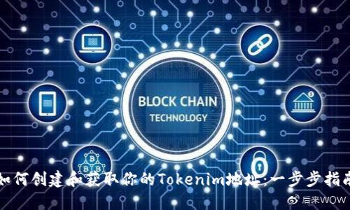 如何创建和获取你的Tokenim地址：一步步指南
