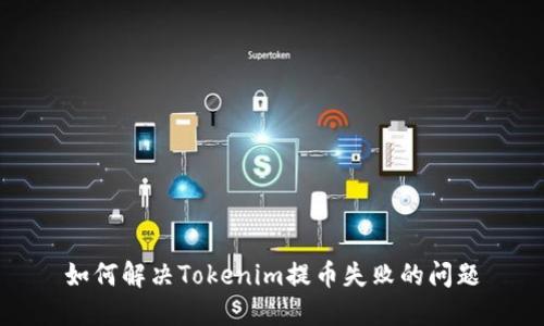 如何解决Tokenim提币失败的问题