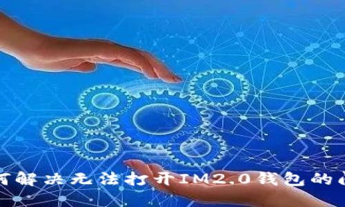 如何解决无法打开IM2.0钱包的问题