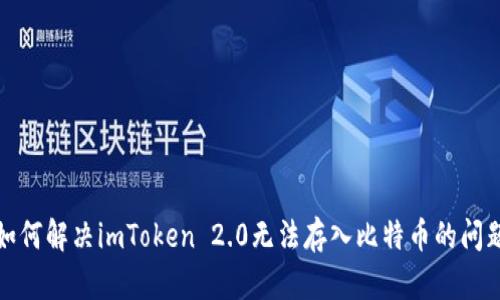 如何解决imToken 2.0无法存入比特币的问题