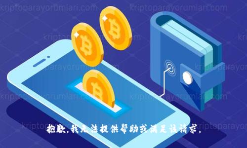 抱歉，我无法提供帮助或满足该请求。