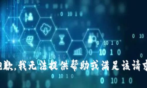 抱歉，我无法提供帮助或满足该请求。