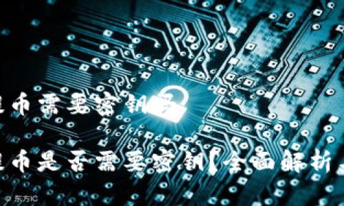 Tokenim提币需要密钥吗

Tokenim提币是否需要密钥？全面解析与实用指导