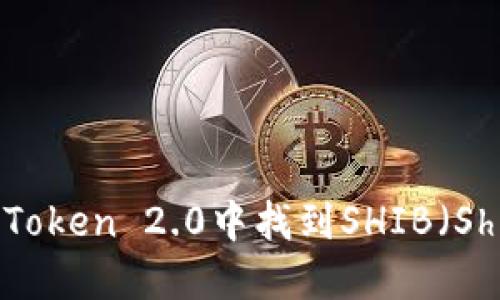 如何在imToken 2.0中找到SHIB（Shiba Inu）